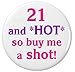 21 and HOT so buy me a shot! 21st Birthday Humor 1.25â€ Pinback Button Pin Pink