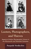 Looters, photographers, and thieves : aspects of Italian photographic culture in the nineteenth and twentieth centuries