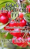 Good Enough to Eat - Three Stories of Edible Lesbian Erotica (Aunt Fanny Stories)