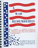 A War Remembered: A Collection of Individual Accounts of Experiences in the Military Service During WWII and Korea As Told By the Men and Women Who Experienced Them