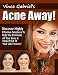 Acne Away! - Discover Highly Effective Solutions To Help You Eliminate All Your Acne & Keep It Out Of Your Life Forever! Acne Away! - Discover Highly Effective Solutions To Help You Eliminate All Your Acne & Keep It Out Of Your Life Forever!