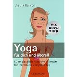 Yoga f�r dich und �berall: 60 unglaublich n�tzliche �bungen - f�r jedermann und jeden Tagvon "Ursula Karven"