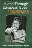 Ireland through European eyes : western Europe, the EEC and Ireland, 1945-1973