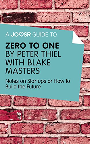 A Joosr Guide to... Zero to One by Peter Thiel: Notes on Start Ups, or How to Build the Future