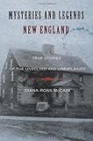 Mysteries and Legends of New England: True Stories Of The Unsolved And Unexplained (Myths and Mysteries Series)