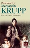 Margarethe Krupp: Das Leben meiner Urgro&szlig;mutter - Diana Maria Friz