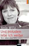 Und trotzdem lebe ich weiter: Mein Leben ohne Felix - Anja Wille