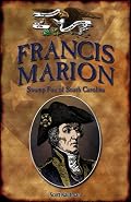 Francis Marion: Swamp Fox of South Carolina (Forgotten Heroes of the American Revolution)