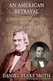 An American Betrayal: Cherokee Patriots and the Trail of Tears