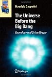 The Universe Before the Big Bang: Cosmology and String Theory (Astronomers' Universe)