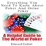 Everything You Need to Know About Poker and Online Poker: A Helpful Guide to the World of Poker