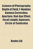 Science of Photography: Depth of Field, F-Number, Gamma Correction, Aperture, Red-Eye Effect, Focal Length, Exposure, Circle of Confusion-