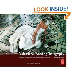 The Complete Guide to Professional Wedding Photography: Creating a More Profitable and Fulfilling Business
