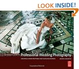 The Complete Guide to Professional Wedding Photography: Creating a More Profitable and Fulfilling Business