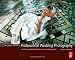 The Complete Guide to Professional Wedding Photography: Creating a More Profitable and Fulfilling Business