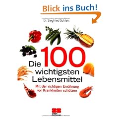 Die 100 wichtigsten Lebensmittel: Gesundheit aus der Apotheke der Natur