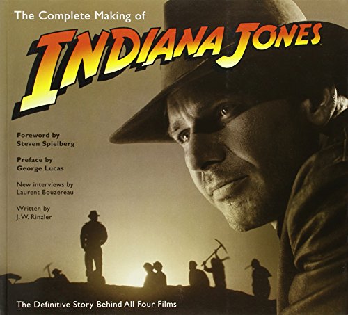 The Complete Making of Indiana Jones: The Definitive Story Behind All Four Films J.W. Rinzler Laurent Bouzereau