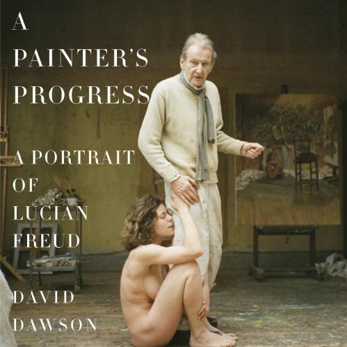 A Painter's Progress: A Portrait of Lucian Freud by Dawson, David (2014) Hardcover