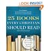 25 Books Every Christian Should Read: A Guide to the Essential Spiritual Classics