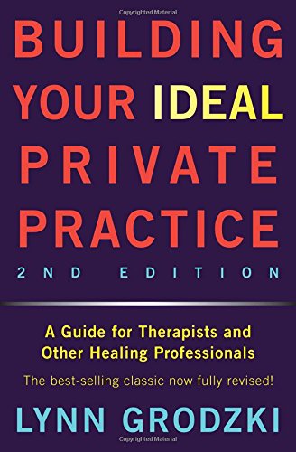 Building Your Ideal Private Practice: A Guide for Therapists and Other Healing Professionals, by Lynn Grodzki