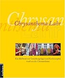 Chrysanthema Lahr: Ein Bildband mit Gestaltungstipps und Kochrezepten rund um die Chrysantheme - 