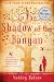 In the Shadow of the Banyan: A Novel