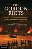 The Gordon Riots: Politics, Culture and Insurrection in Late Eighteenth-Century Britain