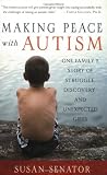 Making Peace with Autism: One Family's Story of Struggle, Discovery, and Unexpected Gifts