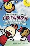 How to Make & Keep Friends: Tips for Kids to Overcome  50 Common Social Challenges