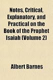 Notes, Critical, Explanatory, and Practical on the Book of the Prophet Isaiah (Volume 2) Isaiah Barnes
