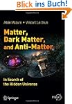 Matter, Dark Matter, and Anti-Matter:...