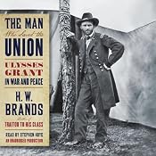 The Man Who Saved the Union: Ulysses Grant in War and Peace | [H. W. Brands]