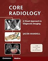 Core Radiology: A Visual Approach to Diagnostic Imaging Core Radiology: A Visual Approach to Diagnostic Imaging