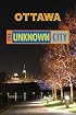Ottawa: The Unknown City