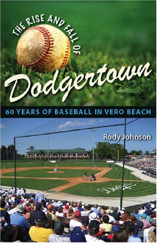The Rise and Fall of Dodgertown: 60 Years of Baseball in Vero Beach