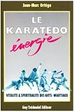 Karaté-do énergie : Vitalité et spiritualité des arts martiaux