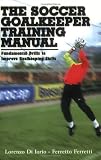 The Soccer Goalkeeper Training Manual