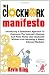 The Clockwork Manifesto: Introducing A Systematic Approach To Overcome The Internet’s Demons And Make Money Like Clockwork Without Ever Becoming A Sleazy Internet Marketer