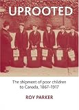 Uprooted: The Shipment of Poor Children to Canada, 1867-1917