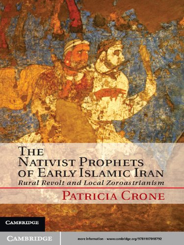 The Nativist Prophets of Early Islamic Iran: Rural Revolt and Local Zoroastrianism