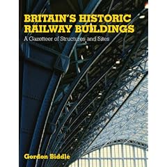 Britains Historic Railway Buildings: A Gazetteer of Structures and Sites