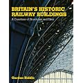 Britains Historic Railway Buildings: A Gazetteer of Structures and Sites