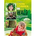 Sternstunden im Wald: Den Wald von Fr�hling bis Winter mit Kindern fantasievoll erleben und erkunden