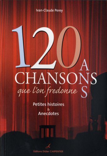 120 Chansons que l'on fredonne : Petites histoires et anecdotes