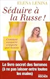 S�duire � la russe ! : Ou Comment conqu�rir n'importe quel homme