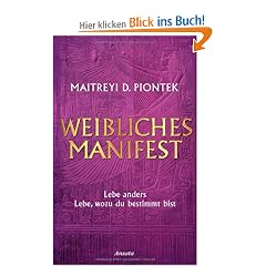 Weibliches Manifest: Lebe anders - lebe, wozu du bestimmt bist