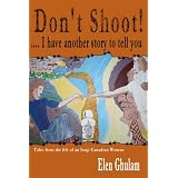 Don'T Shoot! . . .  I Have Another Story To Tell You ~ Elen Ghulam