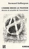 L'ordre moins le pouvoir : Histoire & actualit� de l'anarchisme