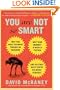 You Are Not So Smart: Why You Have Too Many Friends on Facebook, Why Your Memory Is Mostly Fiction, and 46 Other Ways You're Deluding Yourself