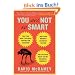 You Are Not So Smart: Why You Have Too Many Friends on Facebook, Why Your Memory Is Mostly Fiction, and 46 Other Ways You're Deluding Yourself